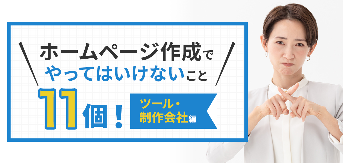 ホームページ作成でやってはいけないこと11個！ツール・制作会社編